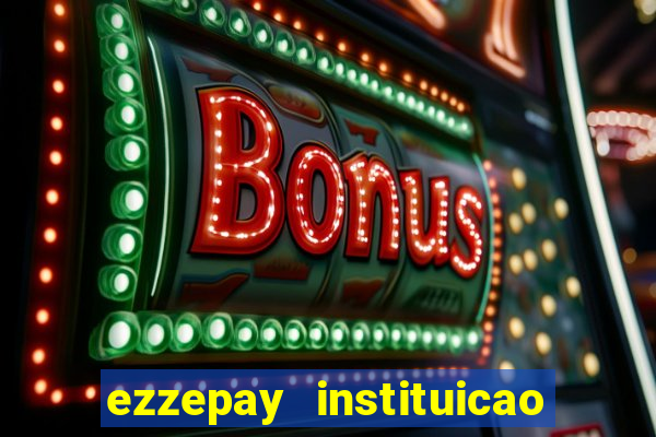 ezzepay instituicao de pagamento ltda